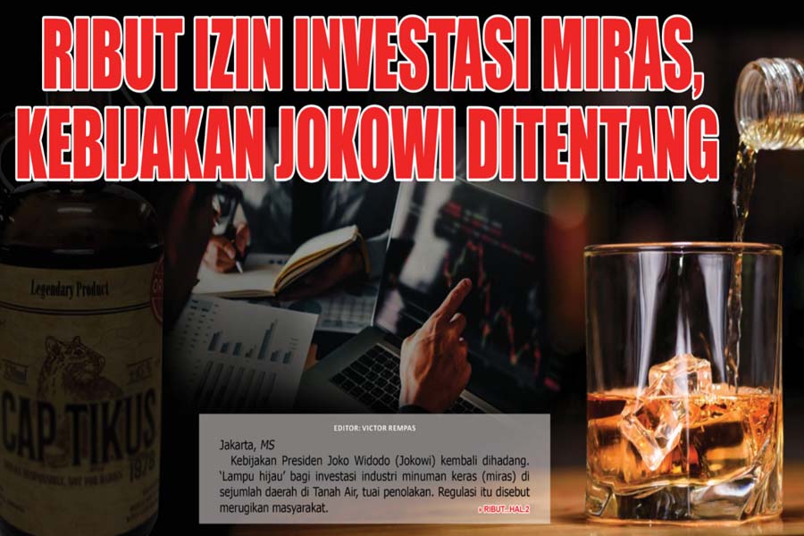 RIBUT IZIN INVESTASI MIRAS, KEBIJAKAN JOKOWI DITENTANG